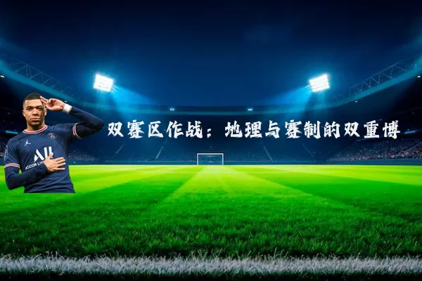 双赛区作战：地理与赛制的双重博弈