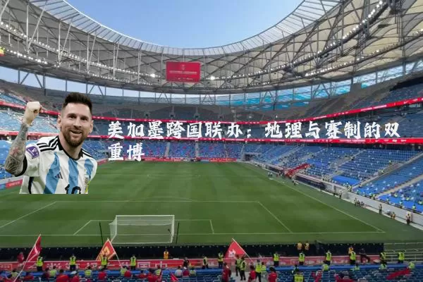 美加墨跨国联办:地理与赛制的双重博弈