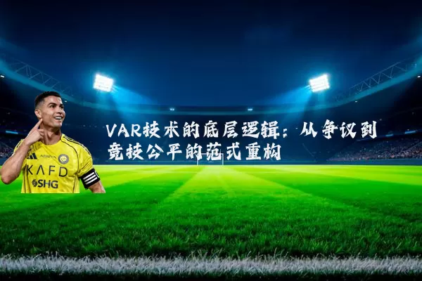 VAR技术的底层逻辑:从争议到竞技公平的范式重构