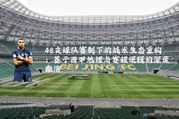 48支球队赛制下的战术生态重构：基于西甲地理与赛程逻辑的深度推演
