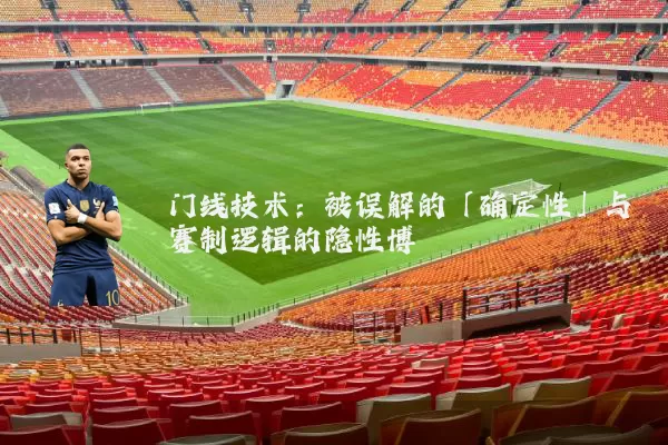 门线技术:被误解的「确定性」与赛制逻辑的隐性博弈