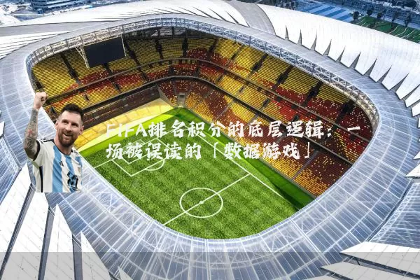 FIFA排名积分的底层逻辑：一场被误读的「数据游戏」