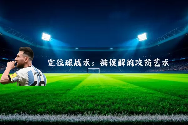 定位球战术:被误解的攻防艺术
