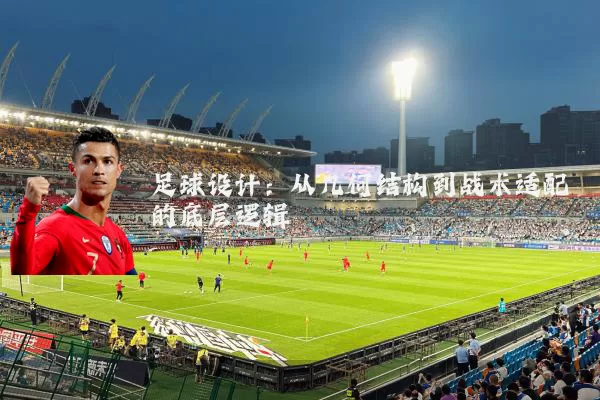 足球设计:从几何结构到战术适配的底层逻辑